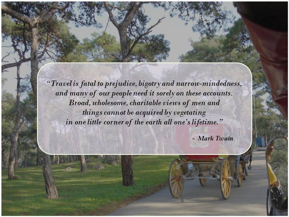 Travel is fatal to prejudice, bigotry and narrow ...